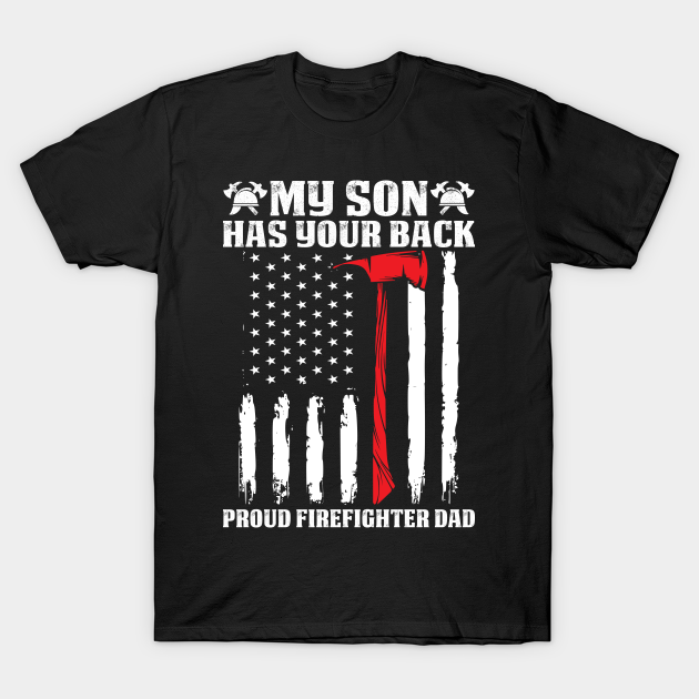 My Son Has Your Back Proud Firefighter Dad Firefighter T Shirt Firefighter T Shirt Teepublic 